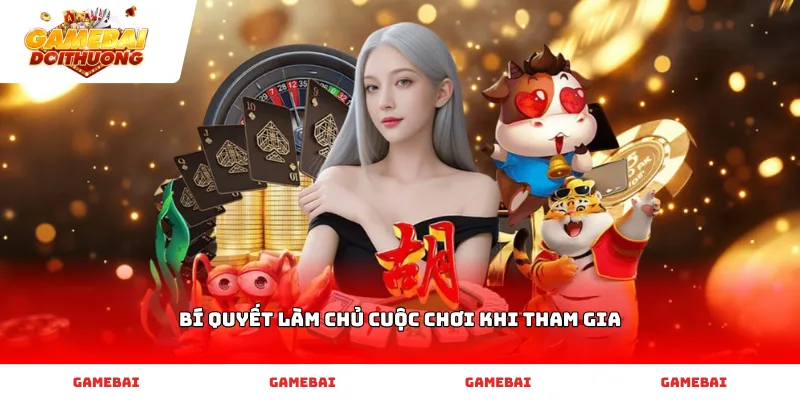 Bí quyết làm chủ cuộc chơi khi tham gia