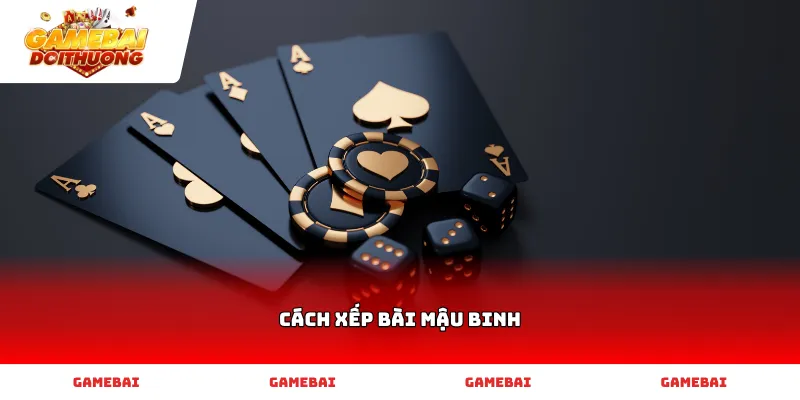 Hướng dẫn chi tiết Cách xếp bài mậu binh hiệu quả