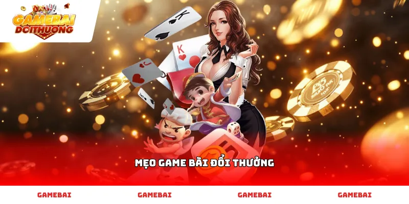 Ứng dụng hiệu quả Mẹo Game bài đổi thưởng vào ván đấu