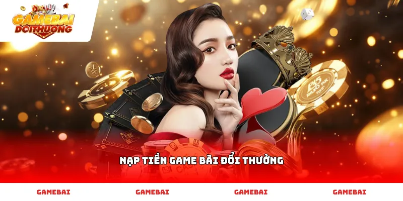 Quy trình thực hiện nạp tiền game bài đổi thưởng an toàn