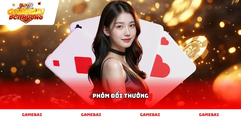 Tham gia phỏm đổi thưởng trực tuyến sát phạt nhận phần quà cực đã