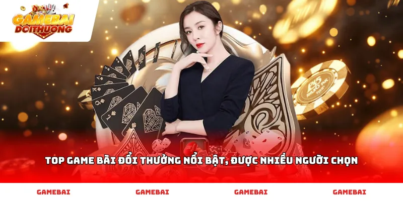 Top game bài đổi thưởng nổi bật, được nhiều người chọn